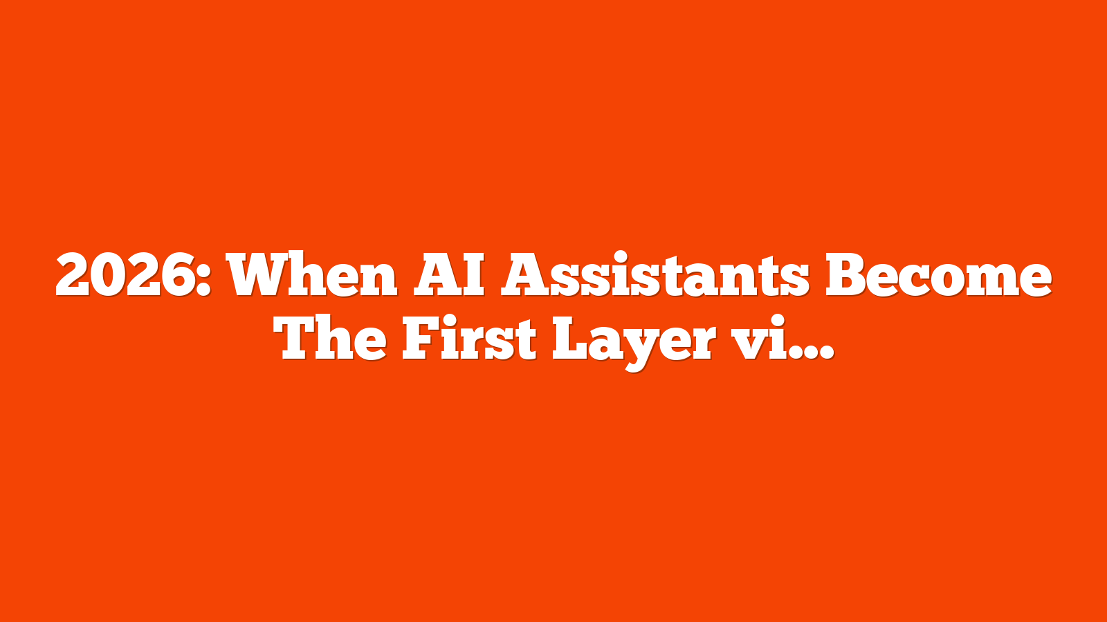 2026: When AI Assistants Become The First Layer via @sejournal, @DuaneForrester
