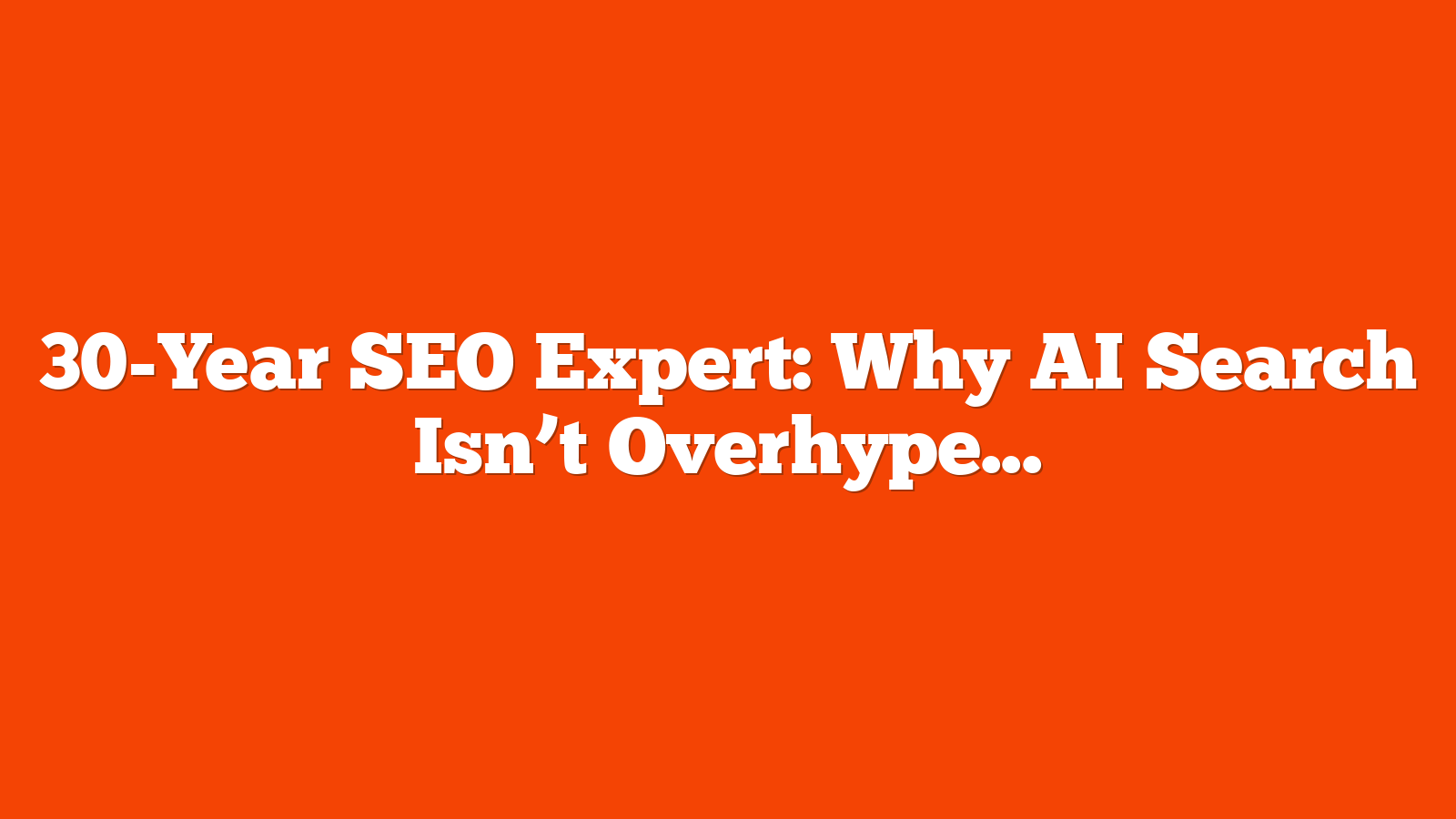 30-Year SEO Expert: Why AI Search Isn’t Overhyped & What To Focus On Right Now via @sejournal, @theshelleywalsh