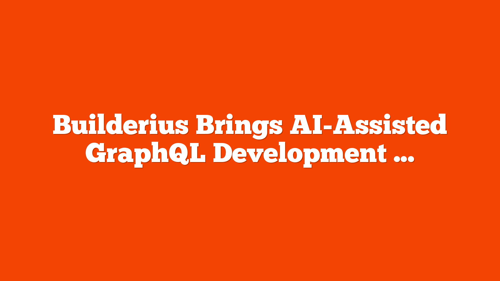 Builderius Brings AI-Assisted GraphQL Development To WordPress via @sejournal, @martinibuster