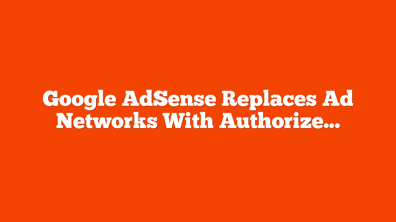 Google AdSense Replaces Ad Networks With Authorized Buyers via @sejournal, @MattGSouthern