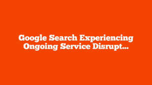 Google Search Experiencing Ongoing Service Disruption via @sejournal, @MattGSouthern
