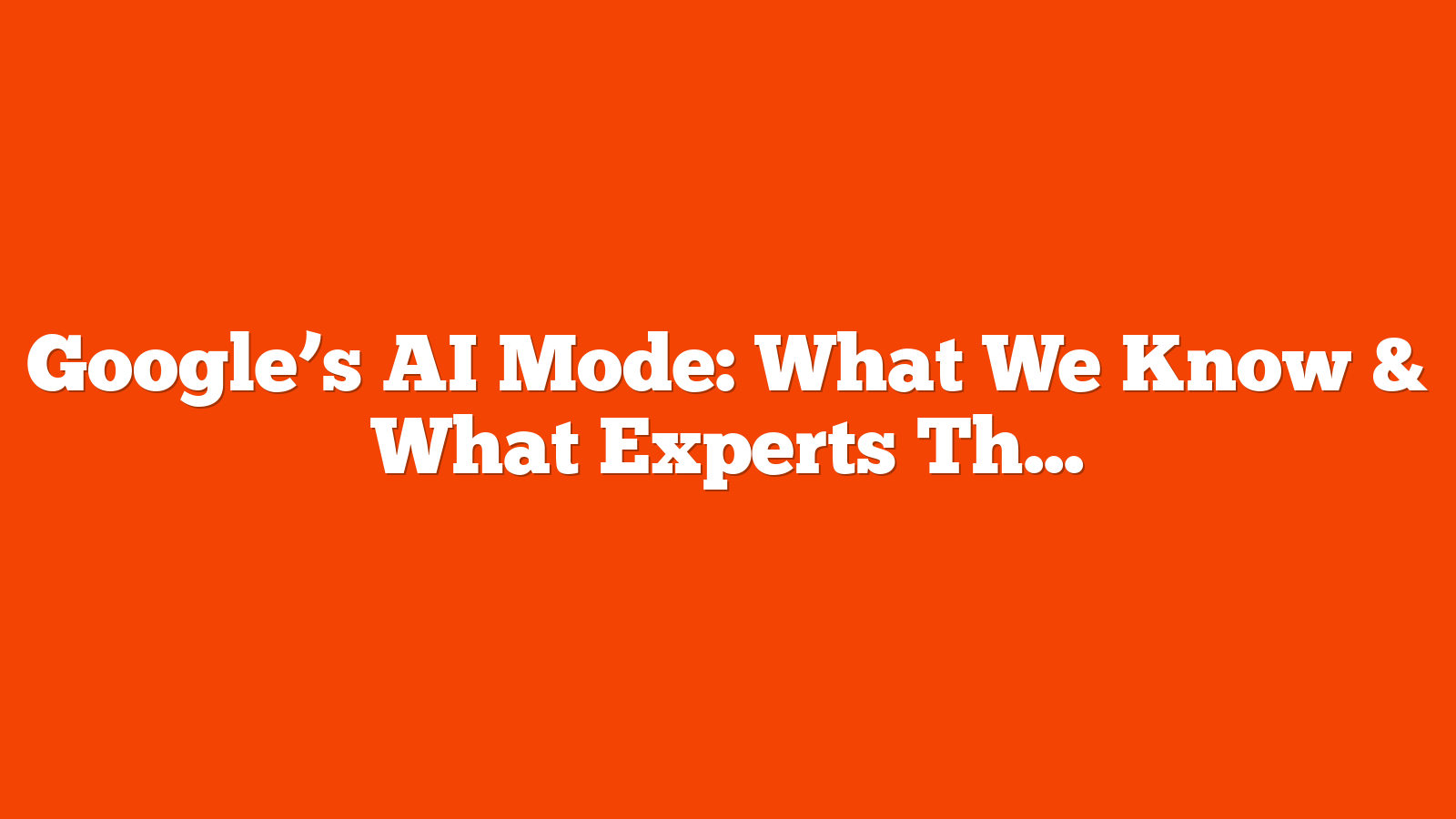 Google’s AI Mode: What We Know & What Experts Think via @sejournal, @martinibuster