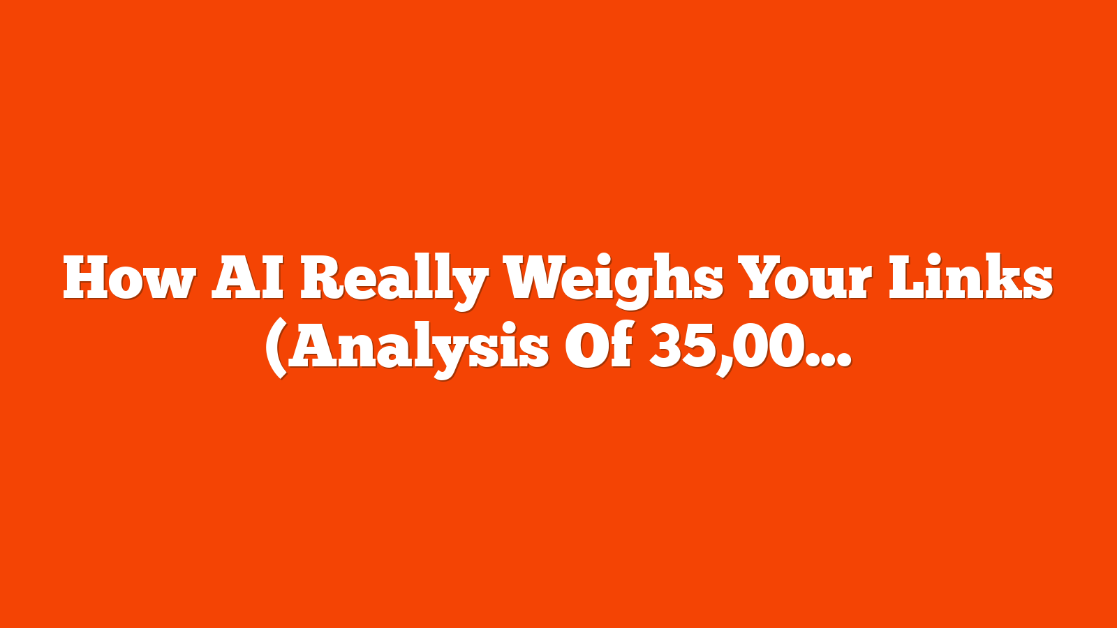 How AI Really Weighs Your Links (Analysis Of 35,000 Datapoints) via @sejournal, @Kevin_Indig