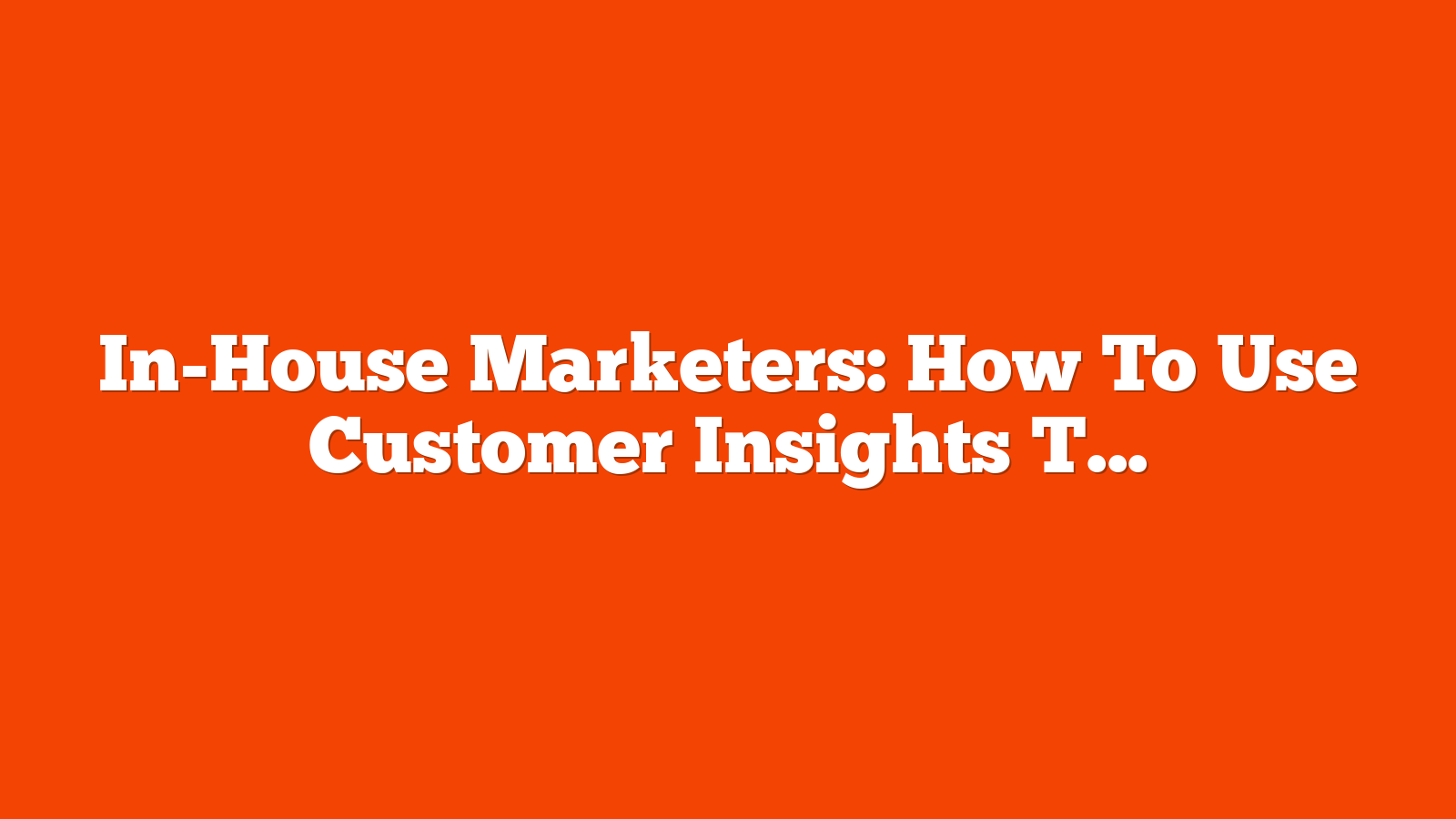 In-House Marketers: How To Use Customer Insights To Boost Sales Now From AI Search via @sejournal, @brentcsutoras