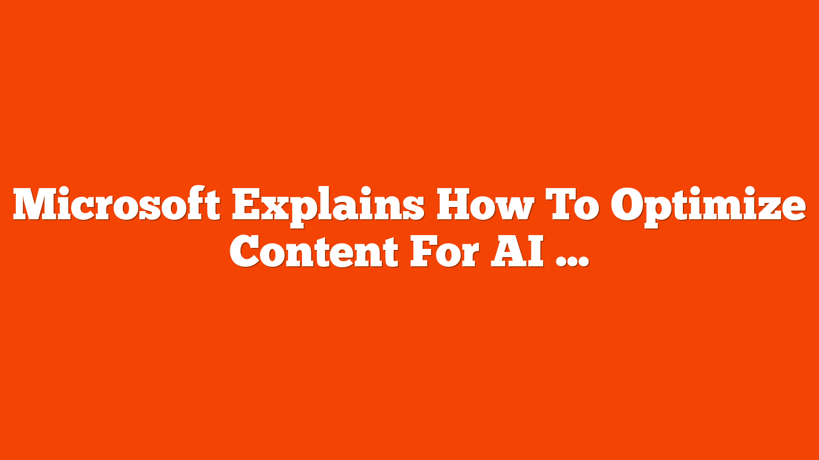 Microsoft Explains How To Optimize Content For AI Search Visibility via @sejournal, @MattGSouthern