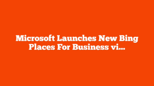 Microsoft Launches New Bing Places For Business via @sejournal, @MattGSouthern