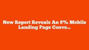 New Report Reveals An 8% Mobile Landing Page Conversion Gap via @sejournal, @MattGSouthern