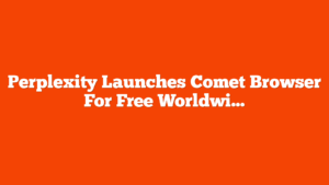 Perplexity Launches Comet Browser For Free Worldwide via @sejournal, @MattGSouthern