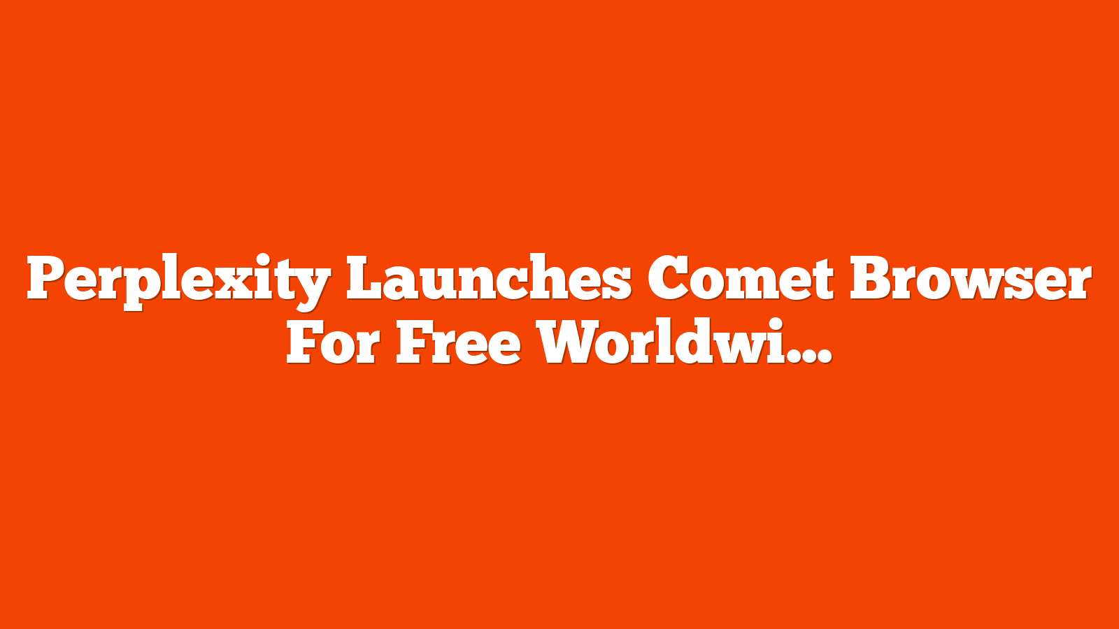 Perplexity Launches Comet Browser For Free Worldwide via @sejournal, @MattGSouthern