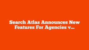 Search Atlas Announces New Features For Agencies via @sejournal, @martinibuster