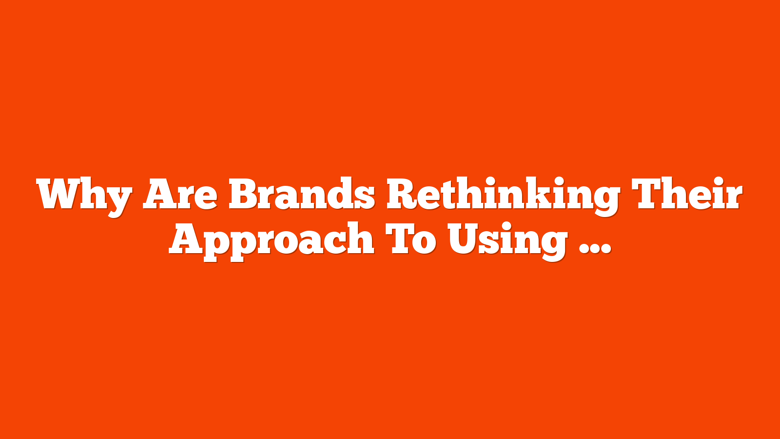 Why Are Brands Rethinking Their Approach To Using Agencies?